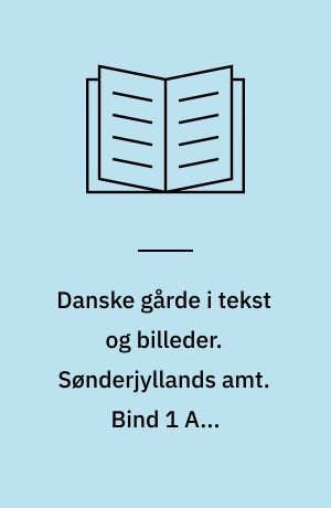 Danske gårde i tekst og billeder. Sønderjyllands amt. Bind 1 A : Augustenborg, Bov, Bredebro, Broager, Christiansfeld, Gram, Gråsten og Haderslev kommuner