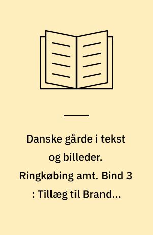 Danske gårde i tekst og billeder. Ringkøbing amt. Bind 3 : Tillæg til Brande, Ikast og Aaskov kommuner