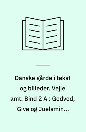 Danske gårde i tekst og billeder. Vejle amt. Bind 2 A : Gedved, Give og Juelsminde kommuner