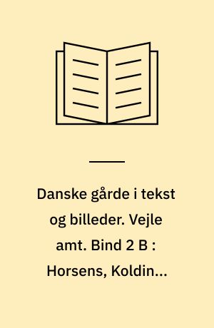 Danske gårde i tekst og billeder. Vejle amt. Bind 2 B : Horsens, Kolding, Nørre Snede og Tørring-Uldum kommuner samt tilføjelser til: Brædstrup, Børkop, Egtved, Hedensted, Jelling, Lunderskov, Vamdrup og Vejle kommuner