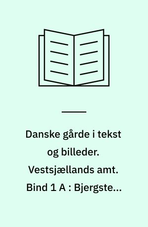 Danske gårde i tekst og billeder. Vestsjællands amt. Bind 1 A : Bjergsted, Dianalund, Dragsholm, Gørlev, Holbæk, Hvidebæk, Høng, Jernløse, Kalundborg, Nykøbing/Rørvig, Svinninge, Tornved, Trundholm og Tølløse kommuner samt Samsø