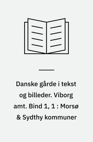 Danske gårde i tekst og billeder. Viborg amt. Bind 1, 1 : Morsø & Sydthy kommuner
