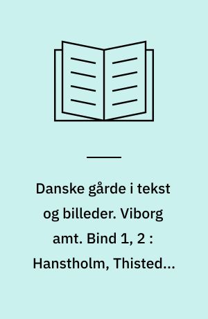 Danske gårde i tekst og billeder. Viborg amt. Bind 1, 2 : Hanstholm, Thisted & Thyholm kommuner