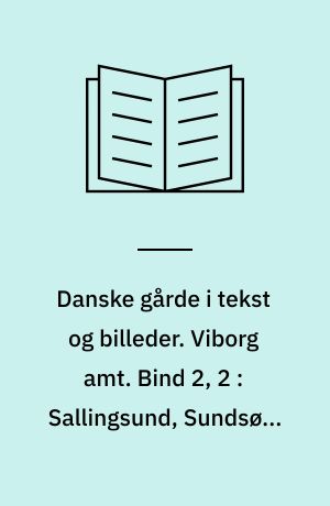 Danske gårde i tekst og billeder. Viborg amt. Bind 2, 2 : Sallingsund, Sundsøre og Viborg kommuner