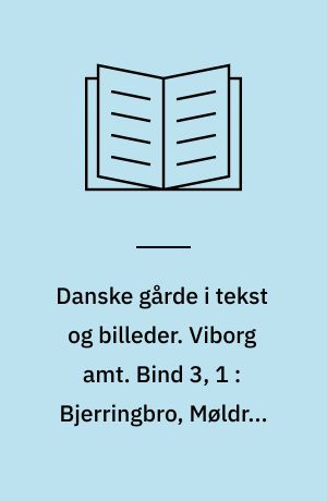 Danske gårde i tekst og billeder. Viborg amt. Bind 3, 1 : Bjerringbro, Møldrup og Ålestrup kommuner