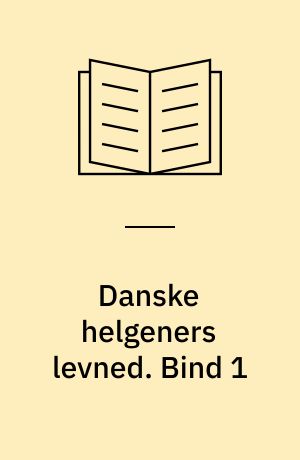 Danske helgeners levned. Bind 1