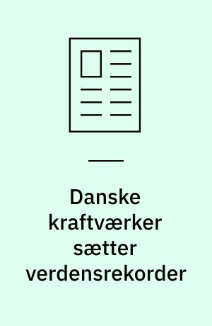 Danske kraftværker sætter verdensrekorder : i dag er danske kraftværker i stand til at udnytte halvdelen af brændslet til elproduktion : det har gjort Danmark ansvarlig for et ambitiøst EU-projekt