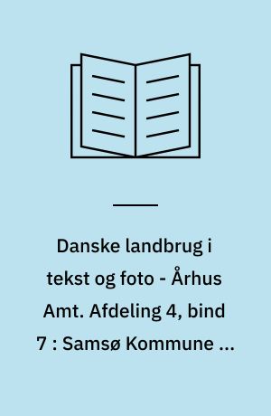 Danske landbrug i tekst og foto - Århus Amt. Afdeling 4, bind 7 : Samsø Kommune og Tunø