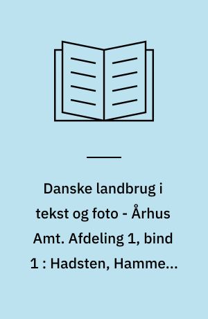 Danske landbrug i tekst og foto - Århus Amt. Afdeling 1, bind 1 : Hadsten, Hammel, Hinnerup og Langå Kommuner
