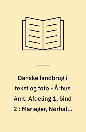 Danske landbrug i tekst og foto - Århus Amt. Afdeling 1, bind 2 : Mariager, Nørhald, Purhus og Randers Kommuner