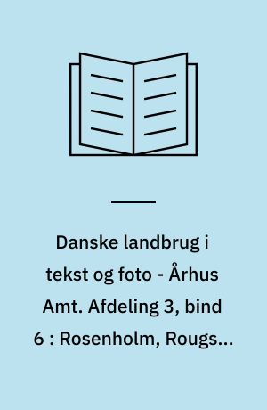 Danske landbrug i tekst og foto - Århus Amt. Afdeling 3, bind 6 : Rosenholm, Rougsø, Rønde og Sønderhald kommuner