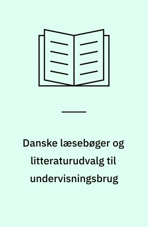 Danske læsebøger og litteraturudvalg til undervisningsbrug : 1960-1975 : bidrag til en undersøgelse af tekstbegrebets udvikling