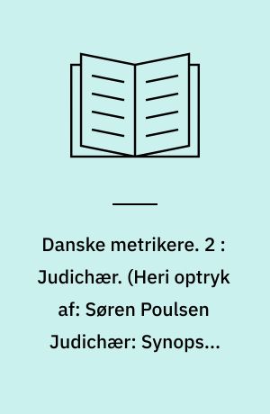 Danske metrikere. 2 : Judichær. (Heri optryk af: Søren Poulsen Judichær: Synopsis prosodiæ Danicæ (1650). Prosodia Danica (1671))