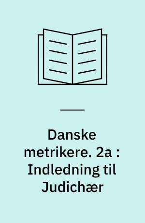 Danske metrikere. 2a : Indledning til Judichær : kommentarbind: Judichær: hans værk og hans kilder: indledning til "Danske metrikere II"