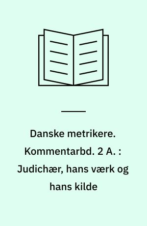 Danske metrikere. Kommentarbd. 2 A. : Judichær, hans værk og hans kilde : indledning til Danske metrikere 2