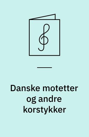 Danske motetter og andre korstykker : for 2-6 stemmer