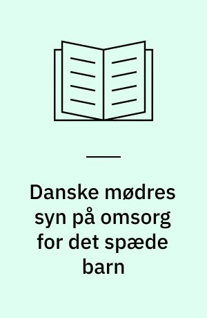 Danske mødres syn på omsorg for det spæde barn relateret til livsformer : en kvalitativ interviewundersøgelse : masterafhandling
