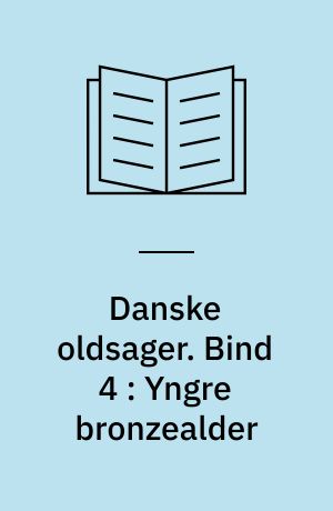 Danske oldsager. Bind 4 : Yngre bronzealder