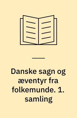 Danske sagn og æventyr fra folkemunde. 1. samling