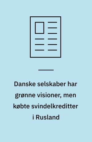 Danske selskaber har grønne visioner, men købte svindelkreditter i Rusland