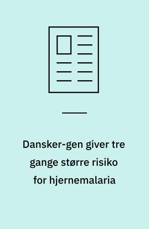 Dansker-gen giver tre gange større risiko for hjernemalaria
