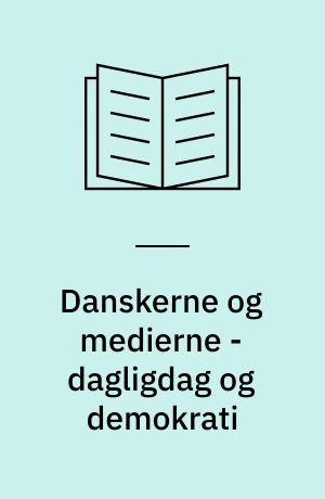 Danskerne og medierne - dagligdag og demokrati : rapport udarbejdet for Statsministeriets Medieudvalg