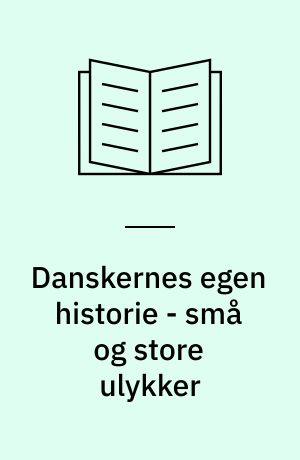 Danskernes egen historie - små og store ulykker