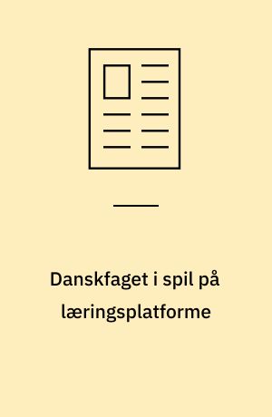 Danskfaget i spil på læringsplatforme : fagdidaktisk analyse af danskfaglige undervisningsforløb