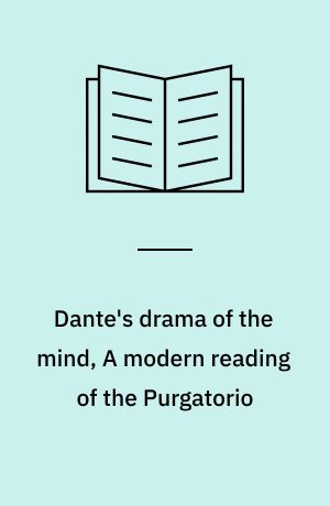 Dante's drama of the mind, A modern reading of the Purgatorio