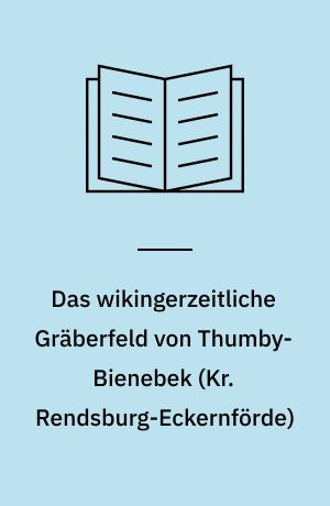 Das wikingerzeitliche Gräberfeld von Thumby-Bienebek (Kr. Rendsburg-Eckernförde)