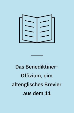 Das Benediktiner-Offizium, eim altenglisches Brevier aus dem 11 : Jahrhundert