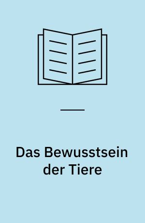Das Bewusstsein der Tiere : eine neurobiologische Exkursion zu den Gipfeln des Geistes