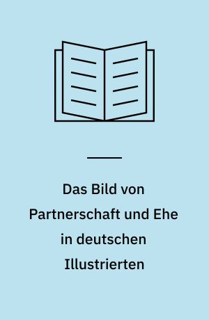 Das Bild von Partnerschaft und Ehe in deutschen Illustrierten : inhaltsanalytische Untersuchung der Zeitschriften "Bunte", "Neue Revue" und "Stern" auf der Grundlage psychologischer Theorien über intime zwischenmenschliche Beziehungen