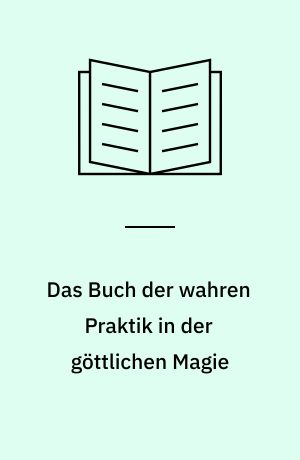Das Buch der wahren Praktik in der göttlichen Magie : vergleichende Textausgabe mit Kommentar