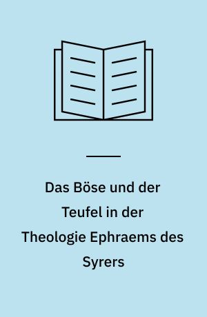 Das Böse und der Teufel in der Theologie Ephraems des Syrers : eine systematischtheologische Untersuchung