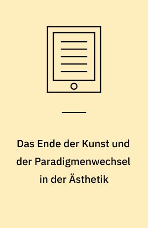 Das Ende der Kunst und der Paradigmenwechsel in der Ästhetik : Untersuchungen zu Adorno, Heidegger und Gehlen in systematischer Absicht