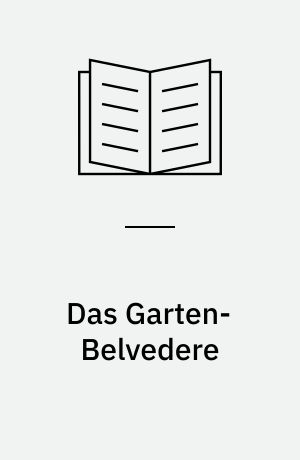 Das Garten-Belvedere : Das Belvedere Liechtenstein und die Bedeutung von Ausblick und Prospektbau für die Gartenkunst