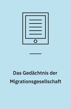 Das Gedächtnis der Migrationsgesellschaft : DOMiD - Ein Verein schreibt Geschichte(n)