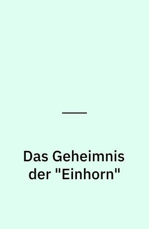 Das Geheimnis der "Einhorn"