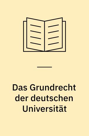 Das Grundrecht der deutschen Universität : Gedanken über die institutionelle Garantie wissenschaftlicher Hochschulen