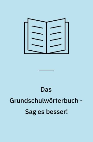 Das Grundschulwörterbuch - Sag es besser! : die richtige Wortwahl