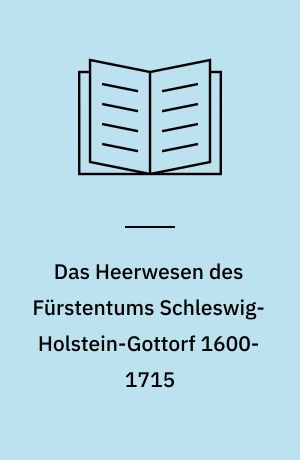 Das Heerwesen des Fürstentums Schleswig-Holstein-Gottorf 1600-1715 : ein Beitrag zur Verfassungs- und Sozialgeschichte territorial-staatlicher Verteidigungseinrichtungen