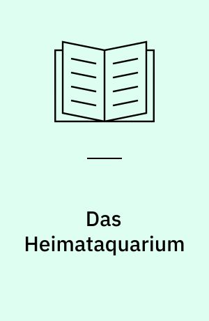 Das Heimataquarium : Fische und Lurche, Weichtiere und Insekten