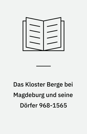 Das Kloster Berge bei Magdeburg und seine Dörfer 968-1565