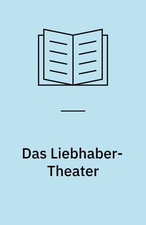 Das Liebhaber-Theater : Humoreske aus dem ersten Zehntel des neunzehnten Jahrhunderts