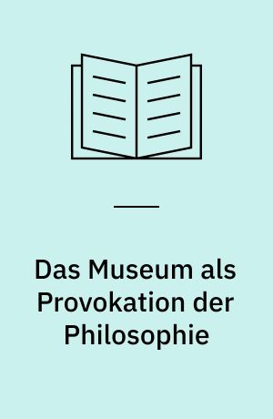 Das Museum als Provokation der Philosophie : Beiträge zu einer aktuellen Debatte