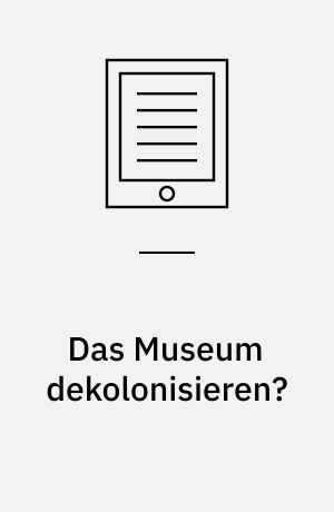 Das Museum dekolonisieren? : Kolonialität und museale Praxis in Berlin