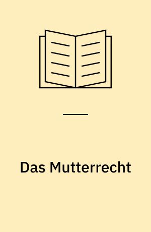 Das Mutterrecht : eine Untersuchung über die Gynaikokratie der alten Welt nach ihrer religiösen und rechtlichen Natur