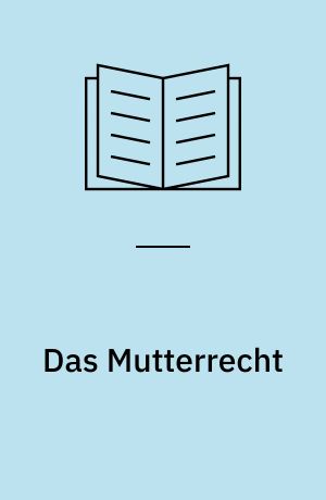 Das Mutterrecht : eine Untersuchung über die Gynaikokratie der alten Welt nach ihrer religiösen und rechtlichen Natur