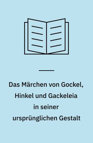 Das Märchen von Gockel, Hinkel und Gackeleia in seiner ursprünglichen Gestalt